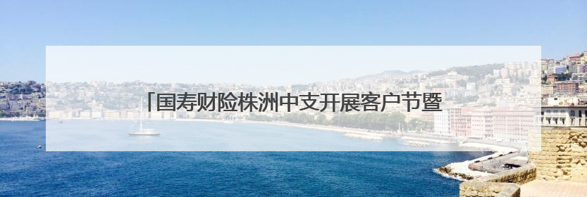国寿财险株洲中支开展客户节暨“金融消保进校园”宣传活动
