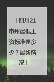 四川21市州最低工资标准是多少？最新情况