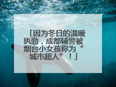 因为冬日的温暖执勤，成都辅警被烟台小女孩称为“城市超人”！