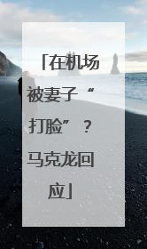 在机场被妻子“打脸”？马克龙回应