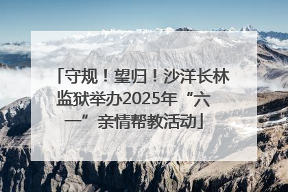 守规！望归！沙洋长林监狱举办2025年“六一”亲情帮教活动