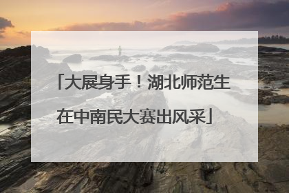 大展身手！湖北师范生在中南民大赛出风采