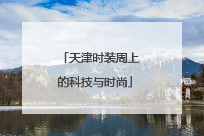 天津时装周上的科技与时尚