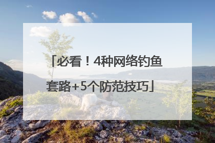 必看！4种网络钓鱼套路+5个防范技巧