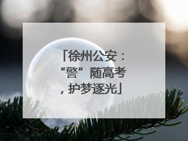 徐州公安：“警”随高考，护梦逐光
