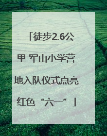 徒步2.6公里 军山小学营地入队仪式点亮红色“六一”