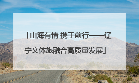 山海有情 携手前行——辽宁文体旅融合高质量发展