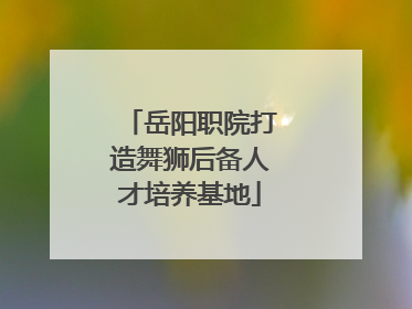 岳阳职院打造舞狮后备人才培养基地