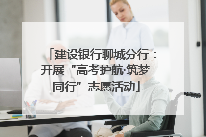 建设银行聊城分行：开展“高考护航·筑梦同行”志愿活动