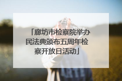 廊坊市检察院举办民法典颁布五周年检察开放日活动