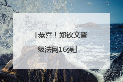恭喜！郑钦文晋级法网16强