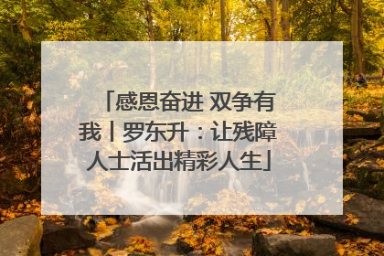 感恩奋进 双争有我丨罗东升：让残障人士活出精彩人生