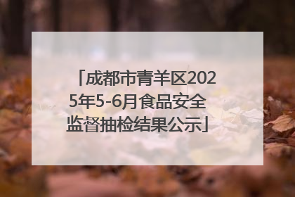 成都市青羊区2025年5-6月食品安全监督抽检结果公示