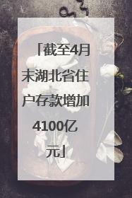 截至4月末湖北省住户存款增加4100亿元