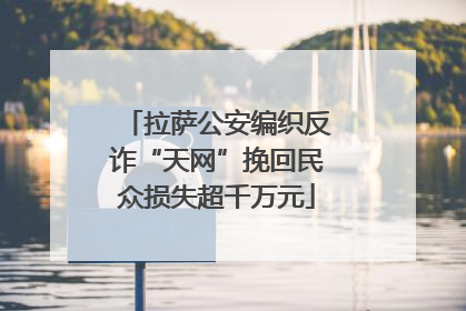 拉萨公安编织反诈“天网”挽回民众损失超千万元