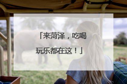 来菏泽，吃喝玩乐都在这！
