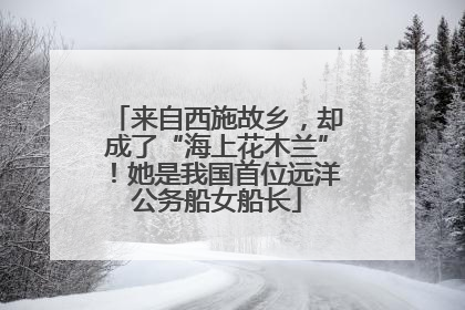 来自西施故乡，却成了“海上花木兰”！她是我国首位远洋公务船女船长