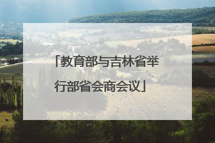 教育部与吉林省举行部省会商会议