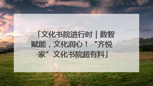 文化书院进行时｜数智赋能，文化润心！“齐悦·家”文化书院超有料