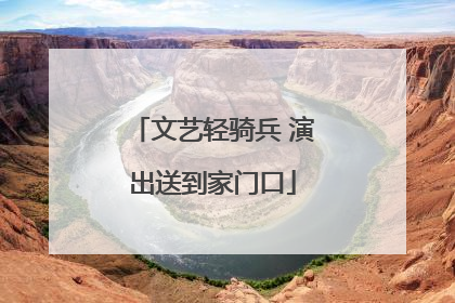 文艺轻骑兵 演出送到家门口