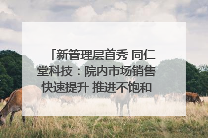 新管理层首秀 同仁堂科技：院内市场销售快速提升 推进不饱和营销｜直击股东会