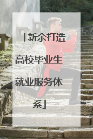 新余打造高校毕业生就业服务体系