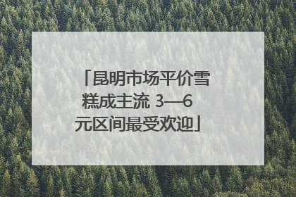 昆明市场平价雪糕成主流 3—6元区间最受欢迎