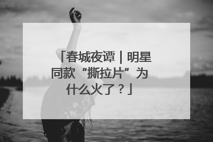 春城夜谭｜明星同款“撕拉片”为什么火了？