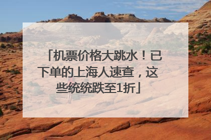 机票价格大跳水！已下单的上海人速查，这些统统跌至1折