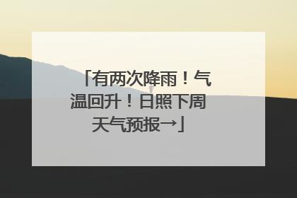 有两次降雨！气温回升！日照下周天气预报→