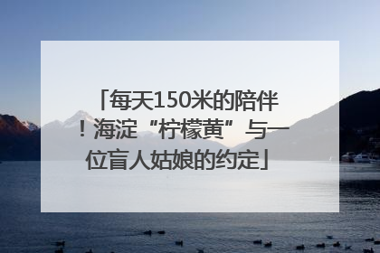 每天150米的陪伴！海淀“柠檬黄”与一位盲人姑娘的约定