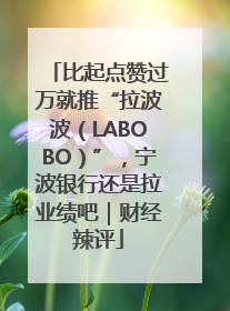 比起点赞过万就推“拉波波（LABOBO）”，宁波银行还是拉业绩吧｜财经辣评