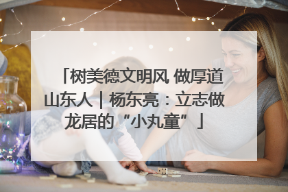 树美德文明风 做厚道山东人｜杨东亮：立志做龙居的“小丸童”