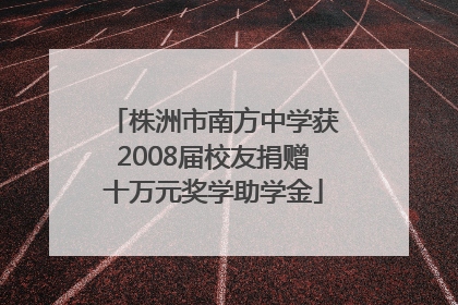 株洲市南方中学获2008届校友捐赠十万元奖学助学金