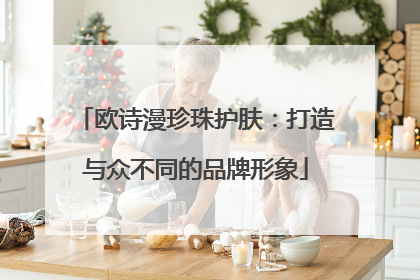 欧诗漫珍珠护肤：打造与众不同的品牌形象
