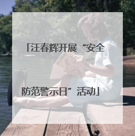 汪春辉开展“安全防范警示日”活动