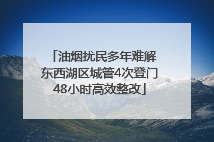 油烟扰民多年难解 东西湖区城管4次登门48小时高效整改
