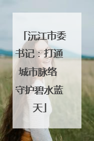 沅江市委书记：打通城市脉络 守护碧水蓝天