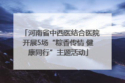 河南省中西医结合医院开展5场“粽香传情 健康同行”主题活动