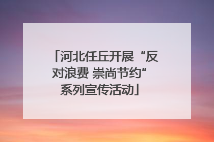 河北任丘开展“反对浪费 崇尚节约”系列宣传活动