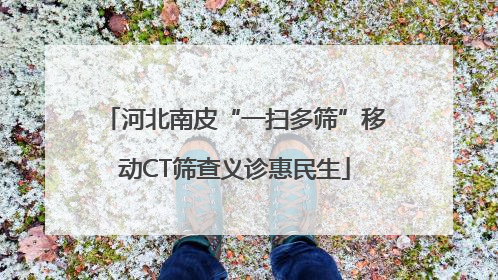 河北南皮“一扫多筛”移动CT筛查义诊惠民生