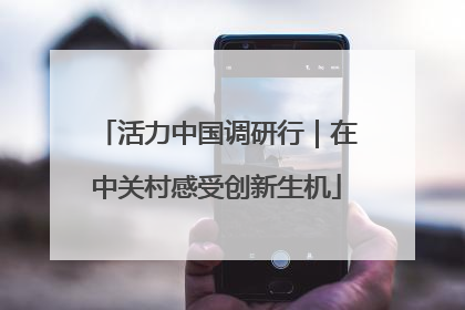 活力中国调研行｜在中关村感受创新生机