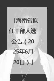 海南省拟任干部人选公告（2025年6月20日）