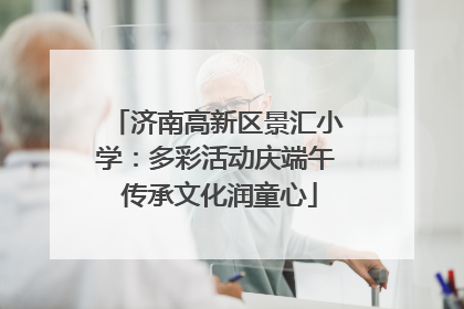 济南高新区景汇小学：多彩活动庆端午 传承文化润童心