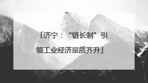 济宁：“链长制”引领工业经济量质齐升
