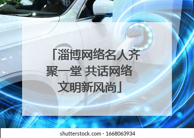 淄博网络名人齐聚一堂 共话网络文明新风尚