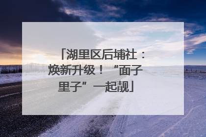 湖里区后埔社：焕新升级！“面子里子”一起靓