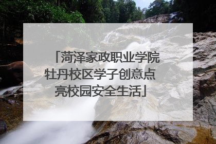 菏泽家政职业学院牡丹校区学子创意点亮校园安全生活