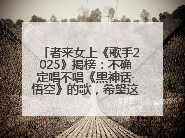 者来女上《歌手2025》揭榜：不确定唱不唱《黑神话·悟空》的歌，希望这次揭榜成功