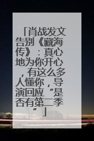 肖战发文告别《藏海传》：真心地为你开心，有这么多人懂你，导演回应“是否有第二季”